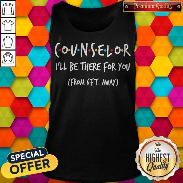 Nice Counselor I’ll Be There For You From 6ft Away Tank Top