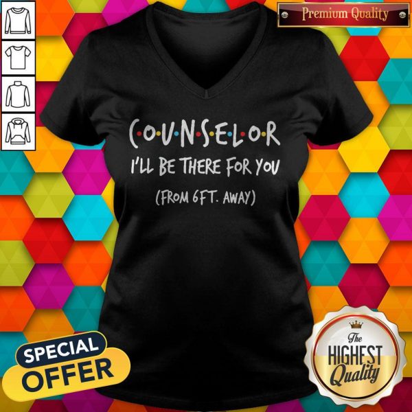 Nice Counselor I’ll Be There For You From 6ft Away V- neck