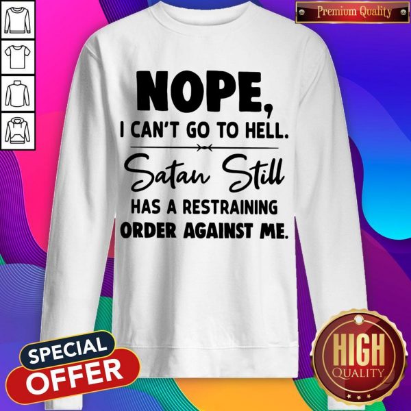 Nope I Can't Go To Hell Satan Still Has A Restraining Order Against Me Sweatshirt