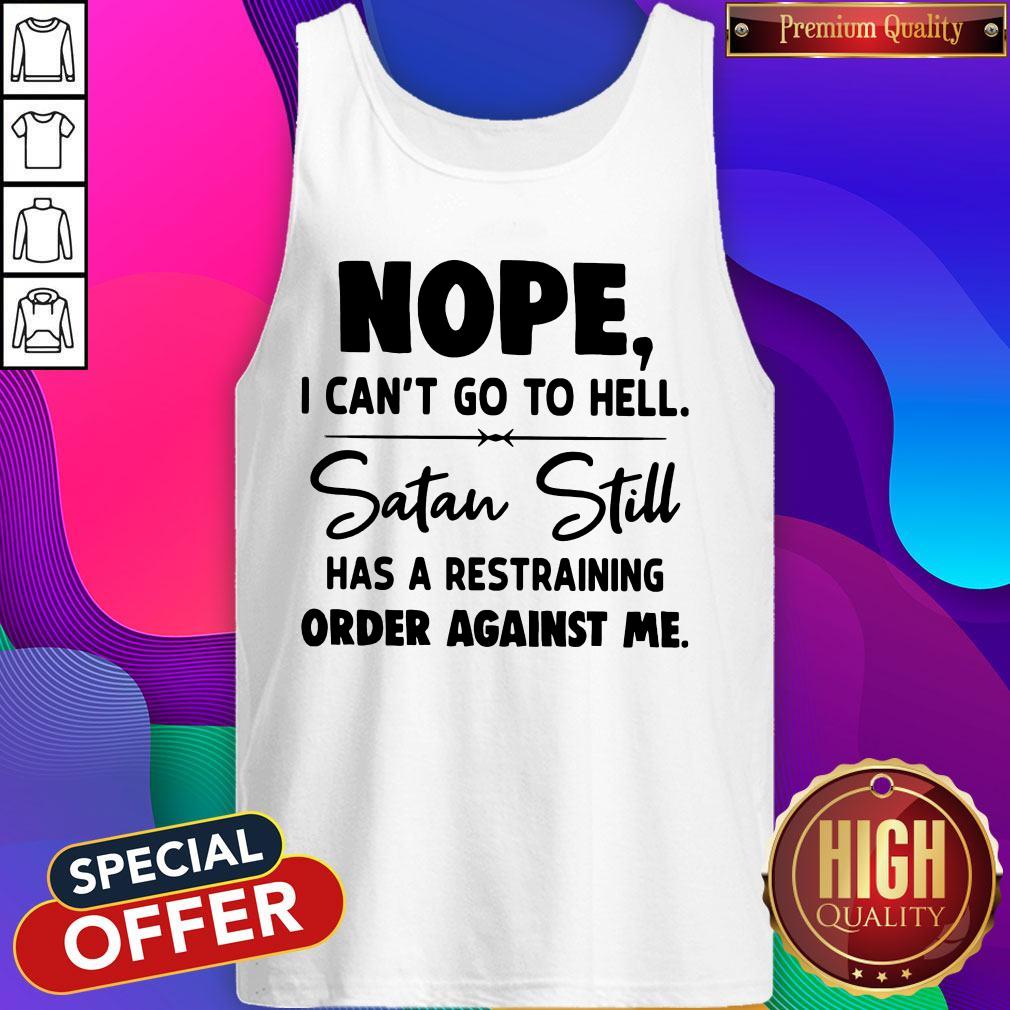 Nope I Can't Go To Hell Satan Still Has A Restraining Order Against Me Tank Top