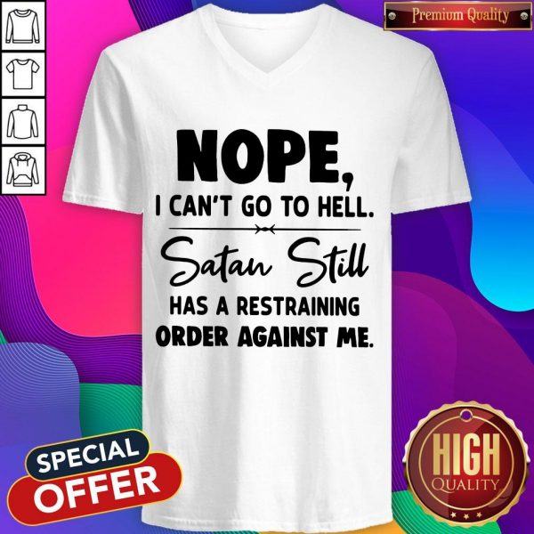 Nope I Can't Go To Hell Satan Still Has A Restraining Order Against Me V- neck