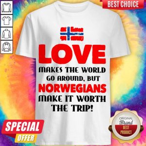 Norwegian Flag Love Makes The World Go Around But Norwegians Make It Worth The Trip Shirt