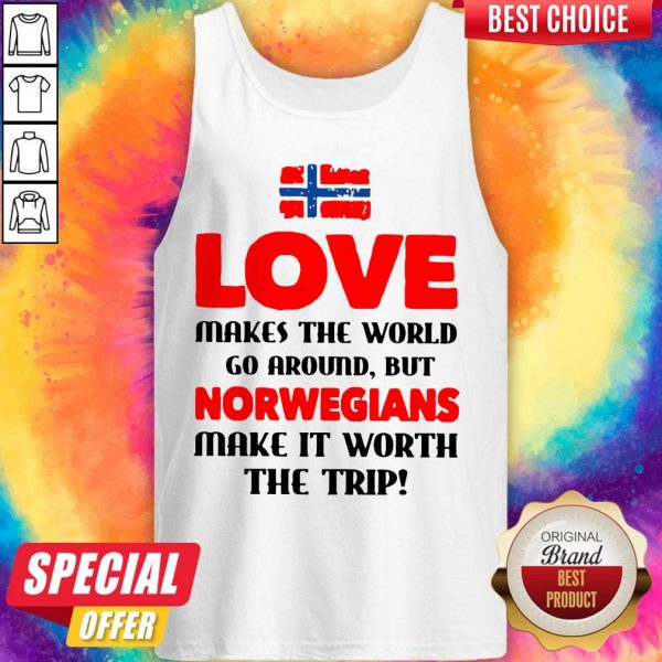 Norwegian Flag Love Makes The World Go Around But Norwegians Make It Worth The Trip Tank Top