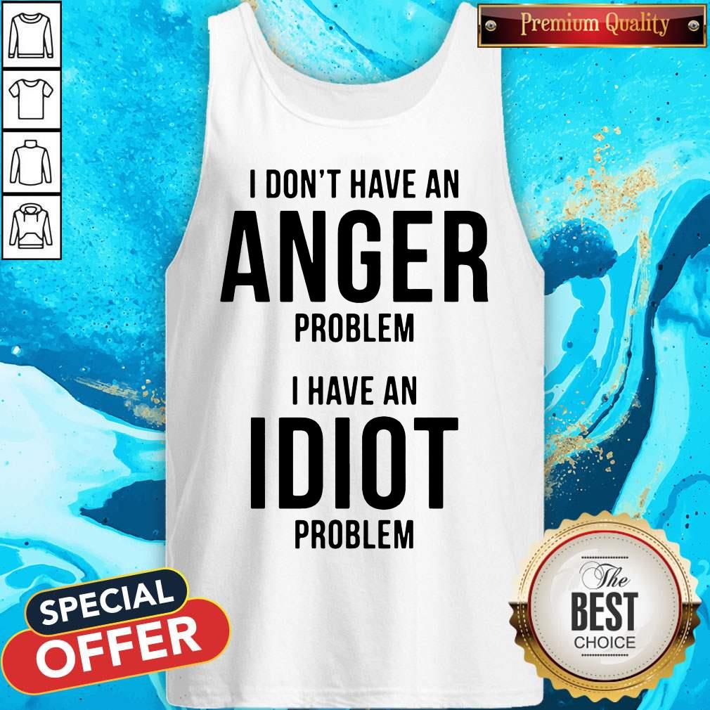 Official I Don’t Have An Anger Problem I Have An Idiot Problem Tank Top
