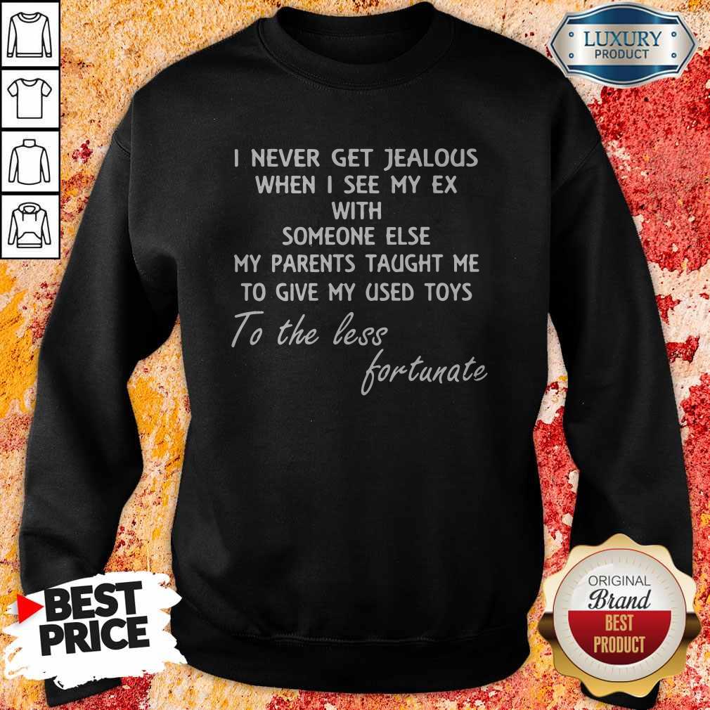 Official I Never Get Jealous When I See My Ex With Someone Else My Parents Taught Me Sweatshirt 