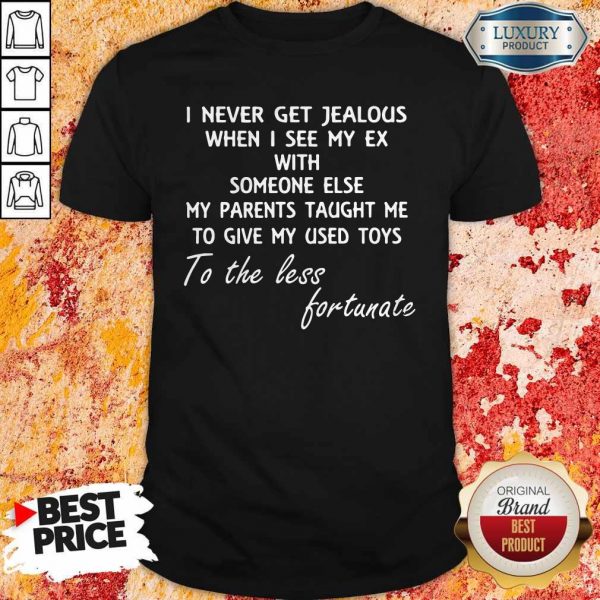 Official I Never Get Jealous When I See My Ex With Someone Else My Parents Taught Me Shirt