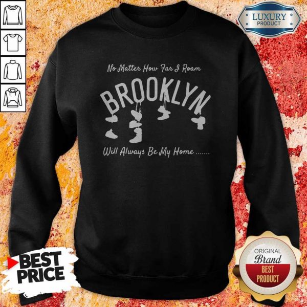 Official No Matter How Far I Roam Brooklyn Will Always Be My Home Sweatshirt