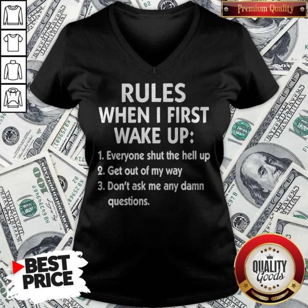 Official Rules When I First Wake Up Everyone Shut The Hell Up Get Out Of My Way Don'T Ask Me Any Damn Questions V- neck