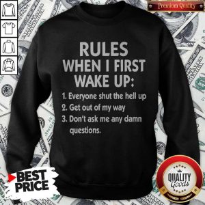 Official Rules When I First Wake Up Everyone Shut The Hell Up Get Out Of My Way Don'T Ask Me Any Damn Questions Sweatshirt