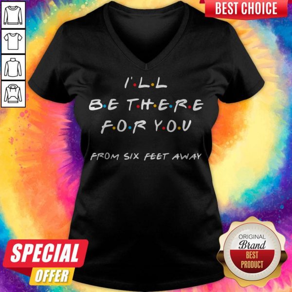 Premium I'll Be There For You From Six Feet Away V- neck