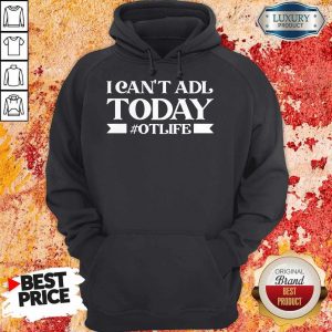 Premium Official I Can’t Adl Today #Otlife Hoodie
