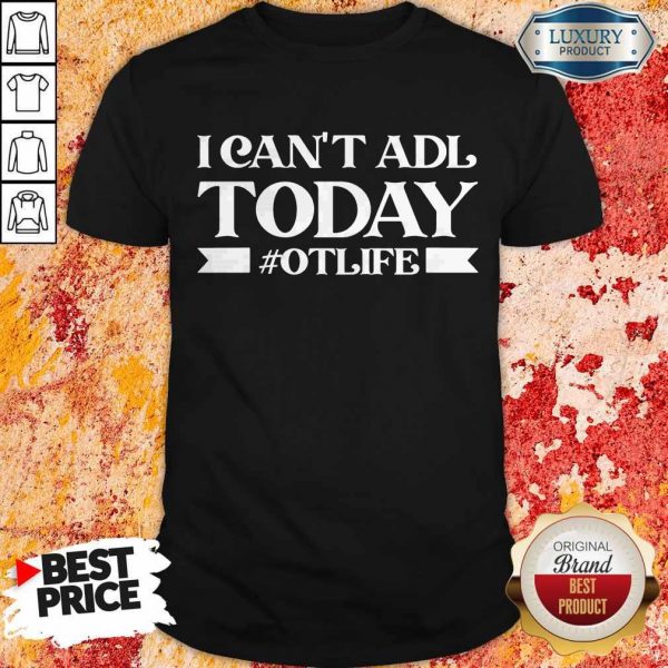 Premium Official I Can’t Adl Today #Otlife Shirt
