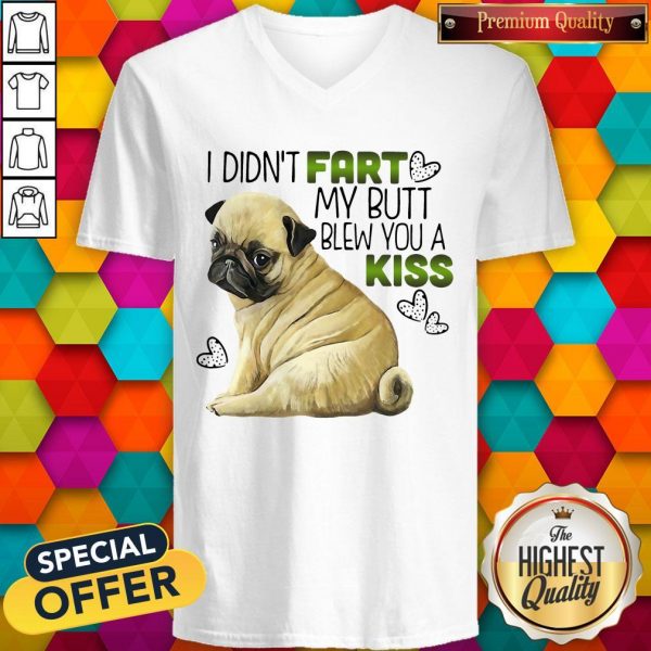 Pug I Didn’t Fart My Butt Blew You A Kiss V- neck