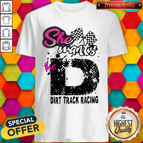 She Wants The D Dirt Track Racing Shirt
