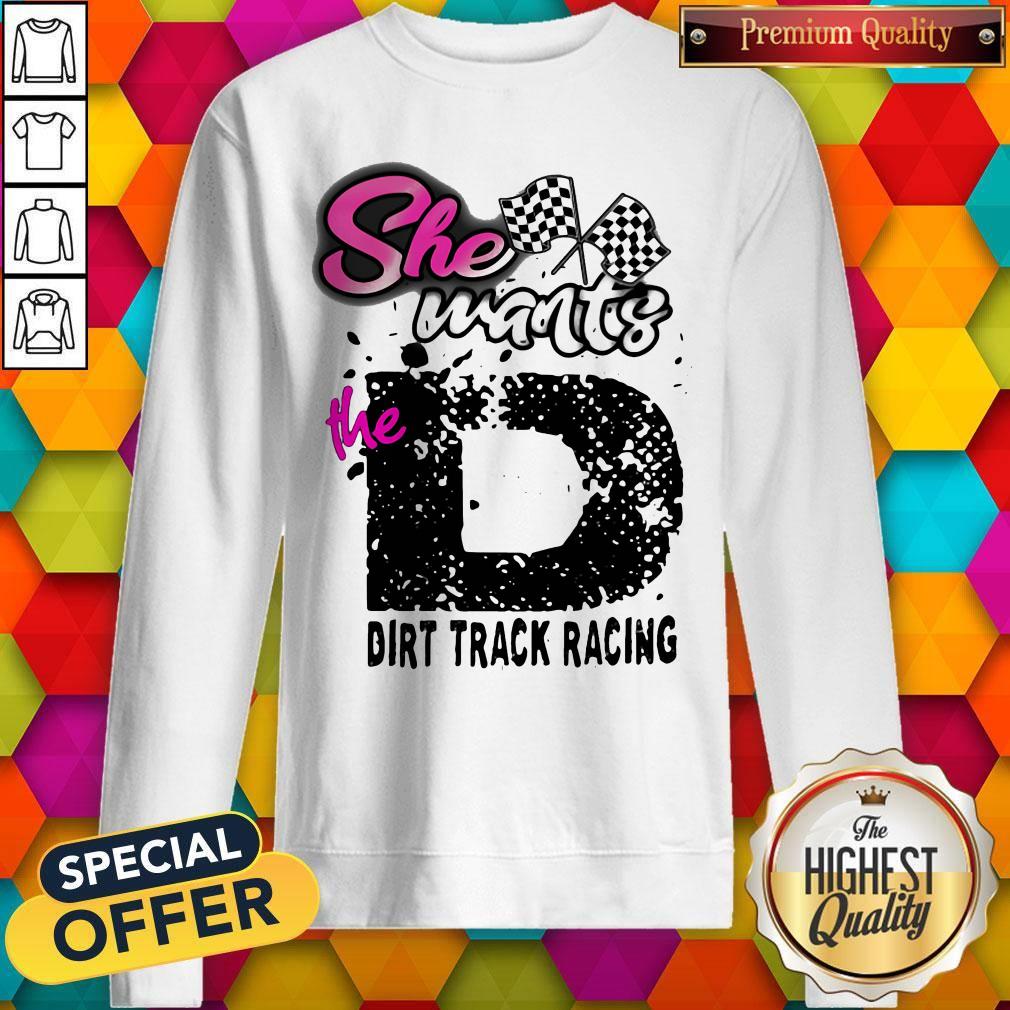 She Wants The D Dirt Track Racing Sweatshirt
