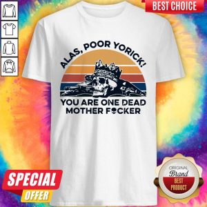 Skull Alas Poor Yorick You Are One Dead Mother Fucker Vintage Shirt