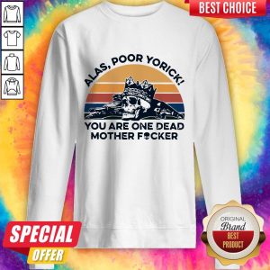 Skull Alas Poor Yorick You Are One Dead Mother Fucker Vintage Sweatshirt