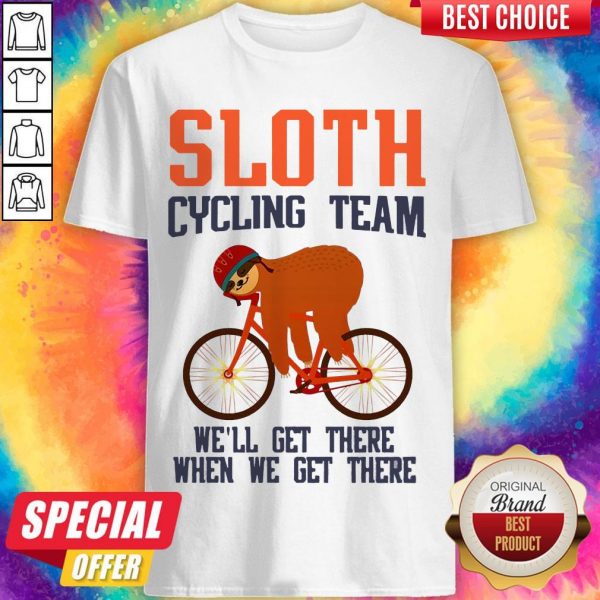 Sloth Cycling Team We Will Get There When We Get There Shirt