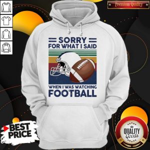 Sorry For What I Said When I Was Watching Football Vintage Retro Hoodie