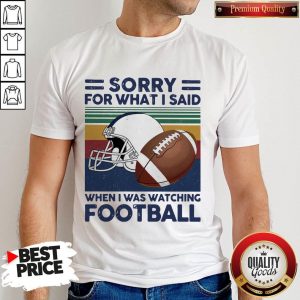 Sorry For What I Said When I Was Watching Football Vintage Retro Shirt