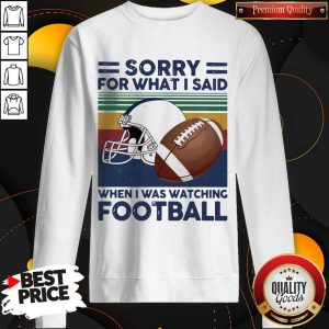 Sorry For What I Said When I Was Watching Football Vintage Retro Sweatshirt