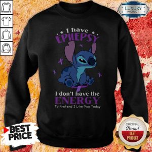 Stitch I Have Epilepsy I Don’t Have The Energy To Pretend I Like You Today Sweatshirt