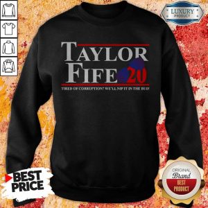 Taylor Fife 20 Tired Of Corruption With We’ll Nip It In The Bud Sweatshirt