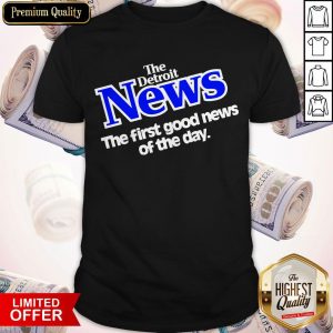 The Detroit News The First Good News Of The Day Shirt