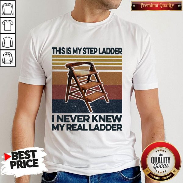 This Is My Step Ladder I Never Knew My Real Ladder Vintage Retro Shirt