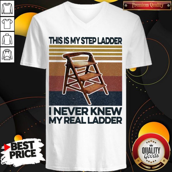 This Is My Step Ladder I Never Knew My Real Ladder Vintage Retro V- neck