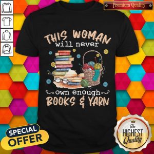 This Woman Will Never Own Enough Books And Yarn Shirt