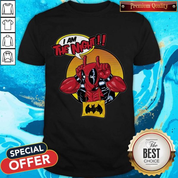 Top Deadpool I Am The Night Shirt