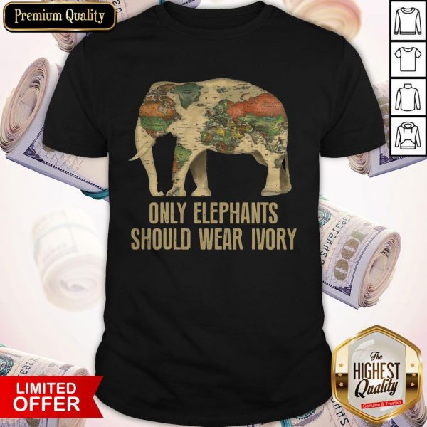 Top Only Elephants Should Wear Ivory Shirt
