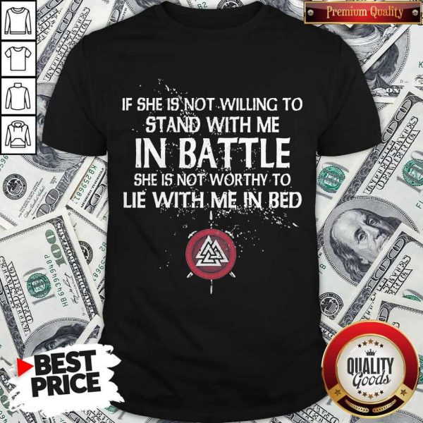 Viking If She Is Not Willing To Stand With Me In Battle Shirt