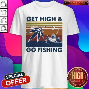 Weed Get High And Go Fishing Vintage Shirt