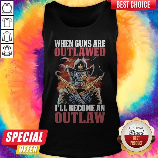When Guns Are Outlawed I’ll Become An Outlaw Tank Top