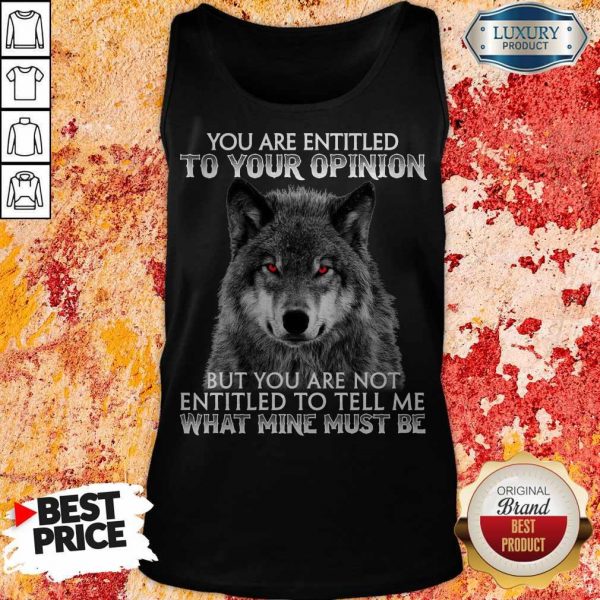 Wolf You Are Entitled To Your Opinion But You Are Not Entitled To Tell Me What Mine Must Be Tank Top