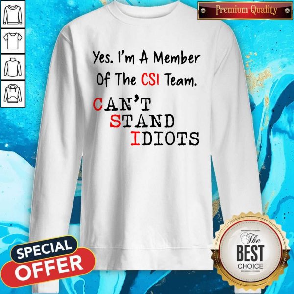 Yes I’m A Member Of The CSI Team Can’t Stand Idiots Sweatshirt