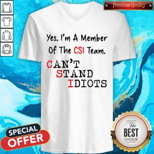Yes I’m A Member Of The CSI Team Can’t Stand Idiots V- neck