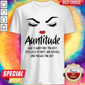 Face Auntitude What Is Auntitude You Ask Mess With My Niece And Nephew And You Will Find Out Shirt