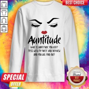 Face Auntitude What Is Auntitude You Ask Mess With My Niece And Nephew And You Will Find Out Sweatshirt