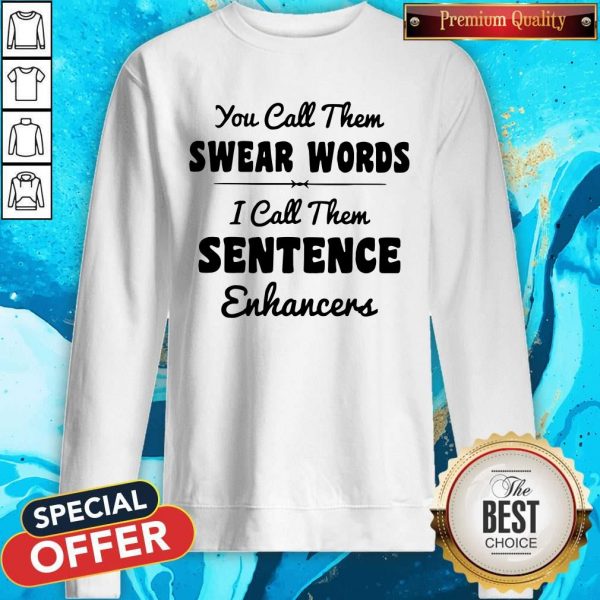 You Call Them Swear Words I Call Them Sentence Enhancers Sweatshirt