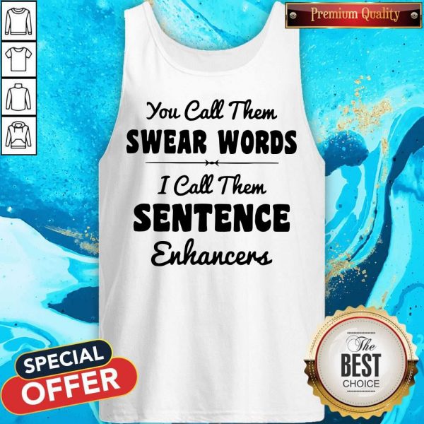 You Call Them Swear Words I Call Them Sentence Enhancers Tank Top