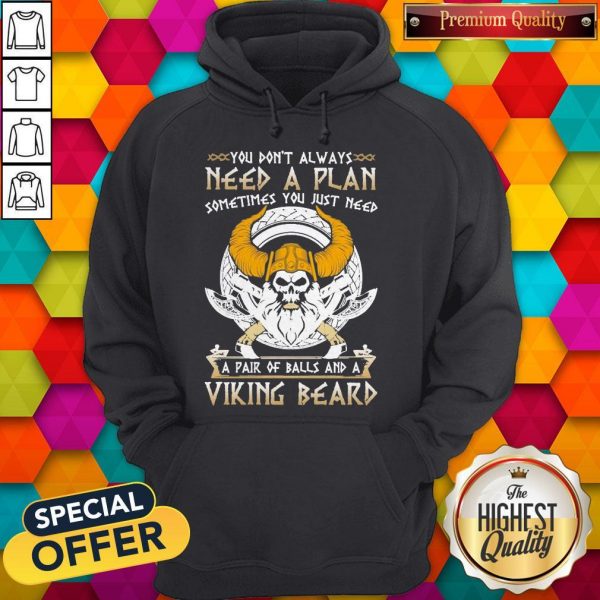 You Don’t Always Need A Plan Sometimes You Just Need A Pair Of Balls And A Viking Beard Hoodie