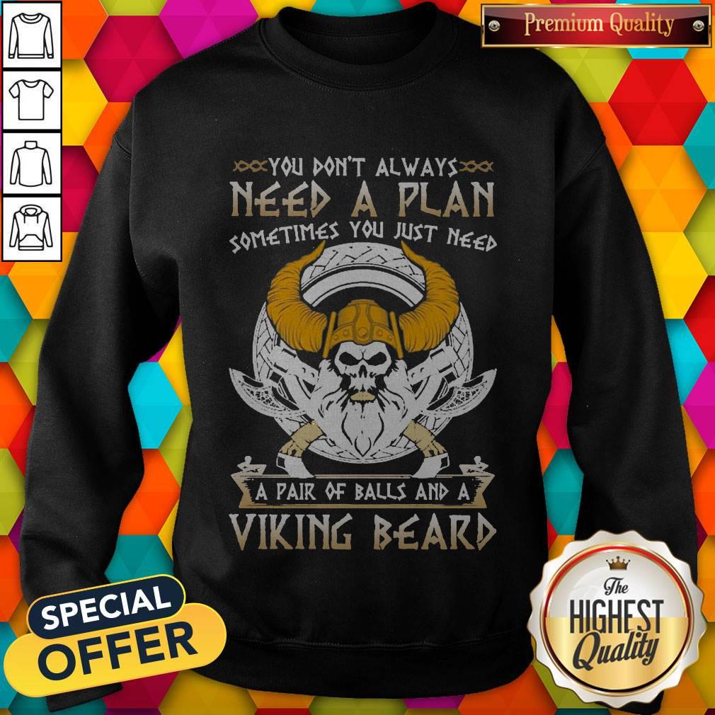 You Don’t Always Need A Plan Sometimes You Just Need A Pair Of Balls And A Viking Beard Sweatshirt