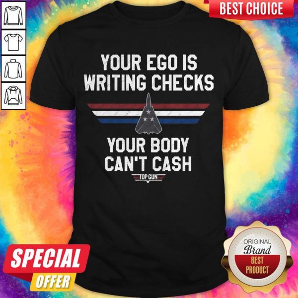 Your Ego Is Writing Checks Your Body Can’t Cash Top Gun Shirt