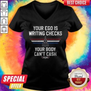 Your Ego Is Writing Checks Your Body Can’t Cash Top Gun V- neck