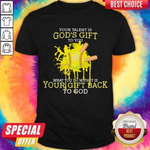 Your Talent Is God’s Gift To You What You Do With It Is Your Gift Back To God Shirt