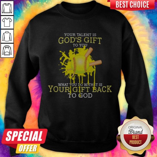 Your Talent Is God’s Gift To You What You Do With It Is Your Gift Back To God Sweatshirt