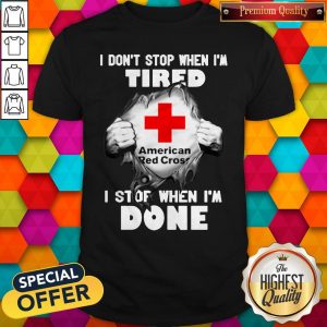 American Red Cross Inside Me I Don’t Stop When I’m Tired I Stop When I’m Done Shirt